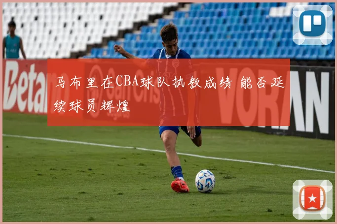 马布里在CBA球队执教成绩 能否延续球员辉煌